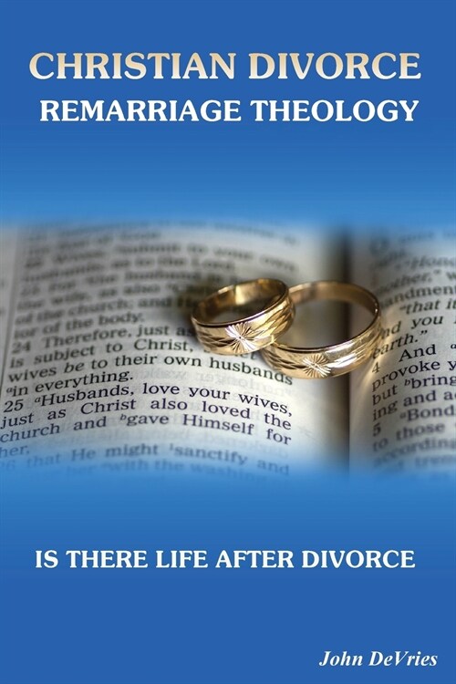 Christian Divorce Remarriage Theology: Is There Life After Divorce (Paperback)