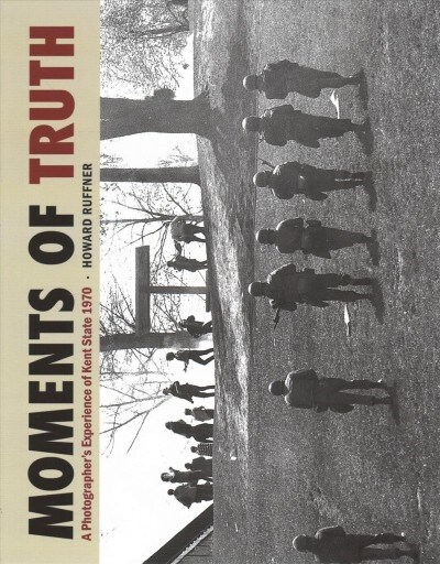 Moments of Truth: A Photographers Experience of Kent State 1970 (Hardcover)