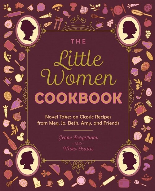 The Little Women Cookbook: Novel Takes on Classic Recipes from Meg, Jo, Beth, Amy and Friends (Hardcover)