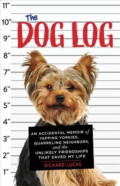 The Dog Log: An Accidental Memoir of Yapping Yorkies, Quarreling Neighbors, and the Unlikely Friendships That Saved My Life (Paperback)