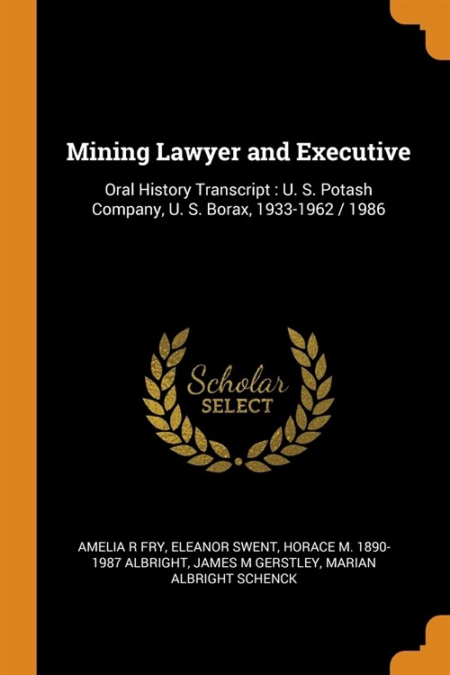 Mining Lawyer and Executive: Oral History Transcript: U. S. Potash Company, U. S. Borax, 1933-1962 / 1986 (Paperback)