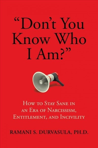 Dont You Know Who I Am?: How to Stay Sane in an Era of Narcissism, Entitlement, and Incivility (Hardcover)