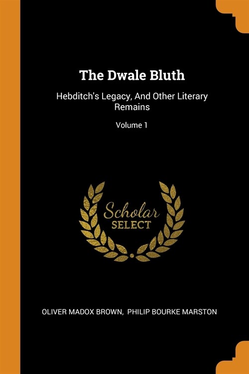 The Dwale Bluth: Hebditchs Legacy, and Other Literary Remains; Volume 1 (Paperback)