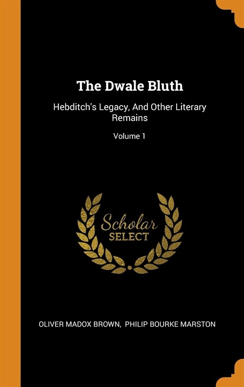 The Dwale Bluth: Hebditchs Legacy, and Other Literary Remains; Volume 1 (Hardcover)