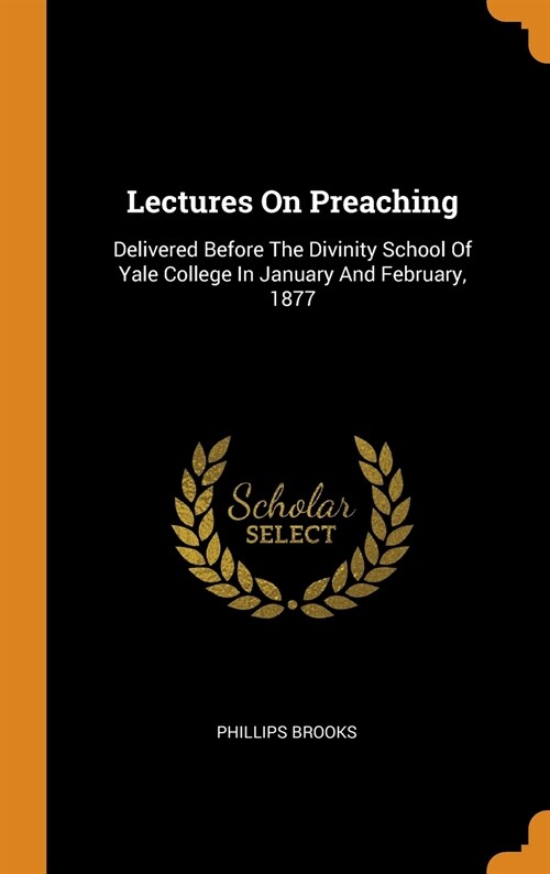 Lectures on Preaching: Delivered Before the Divinity School of Yale College in January and February, 1877 (Hardcover)