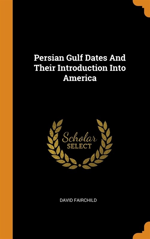 Persian Gulf Dates and Their Introduction Into America (Hardcover)