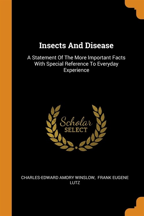 Insects and Disease: A Statement of the More Important Facts with Special Reference to Everyday Experience (Paperback)