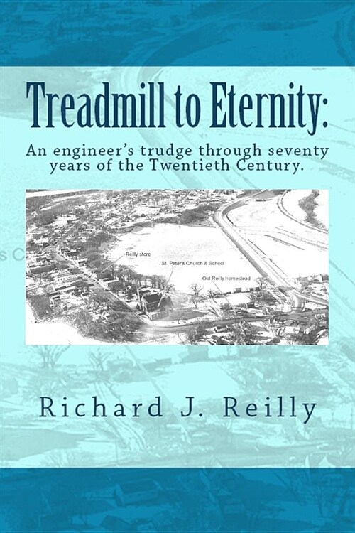 Treadmill to Eternity: : An Engineers Trudge Through Seventy Years of the Twentieth Century (Paperback)