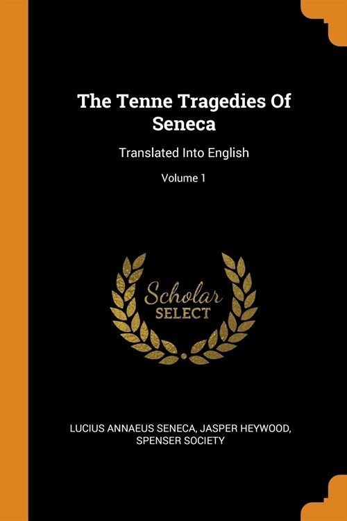 The Tenne Tragedies of Seneca: Translated Into English; Volume 1 (Paperback)