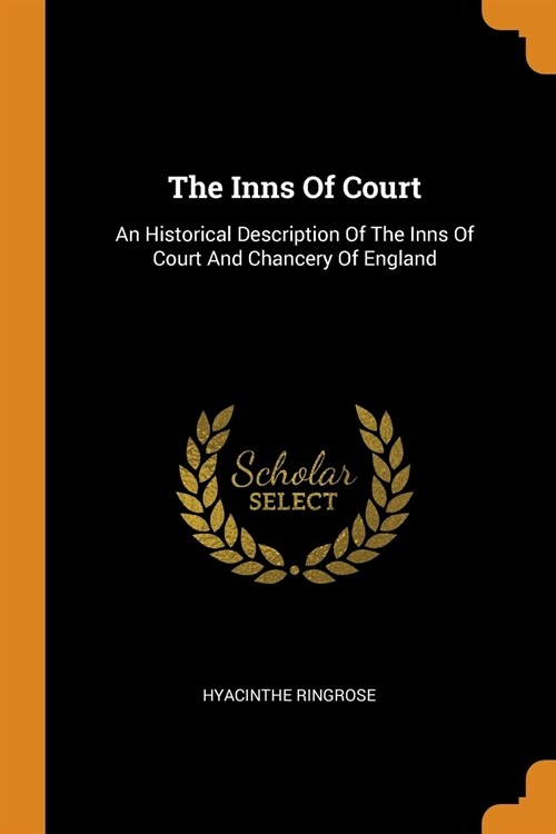 The Inns of Court: An Historical Description of the Inns of Court and Chancery of England (Paperback)