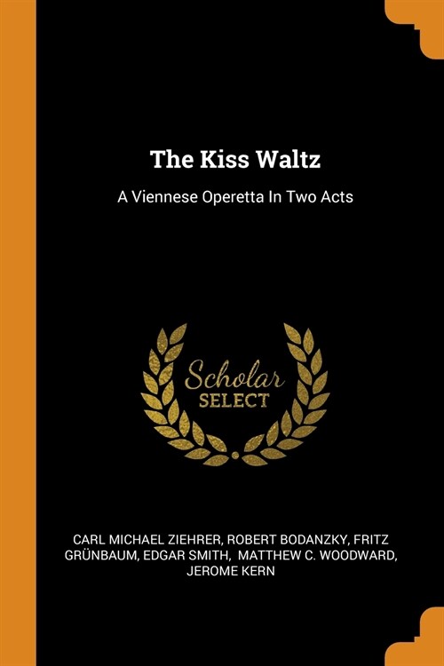 The Kiss Waltz: A Viennese Operetta in Two Acts (Paperback)