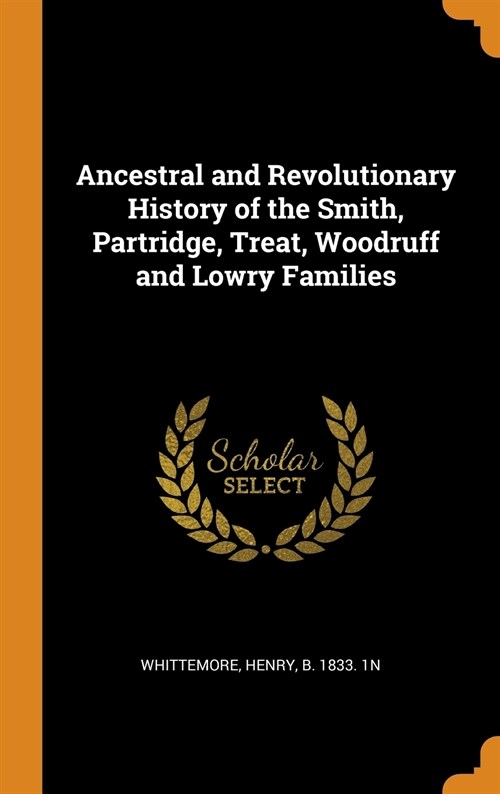 Ancestral and Revolutionary History of the Smith, Partridge, Treat, Woodruff and Lowry Families (Hardcover)