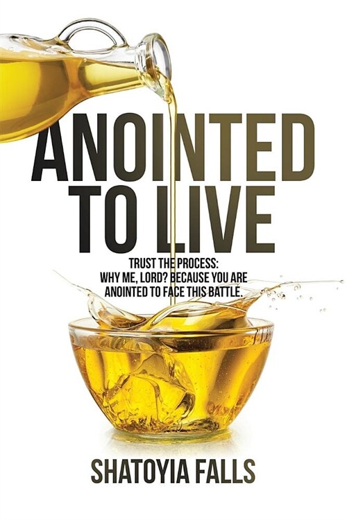 Anointed to Live: Trust the Process: Why Me, Lord? Because You Are Anointed to Face This Battle. (Paperback)