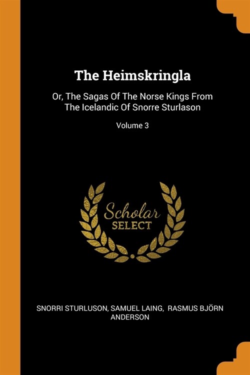 The Heimskringla: Or, the Sagas of the Norse Kings from the Icelandic of Snorre Sturlason; Volume 3 (Paperback)