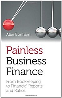 Painless Business Finance : From Bookkeeping to Financial Reports and Ratios (Paperback)