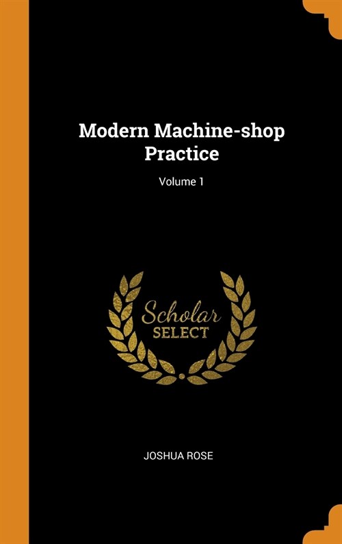 Modern Machine-Shop Practice; Volume 1 (Hardcover)