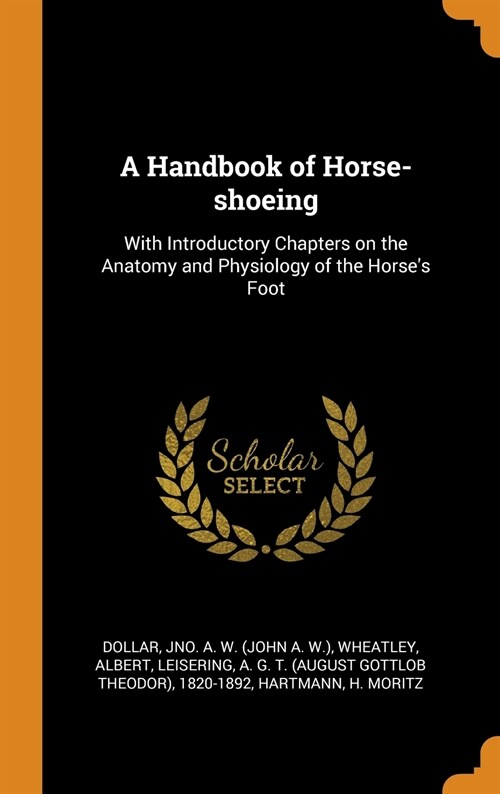 A Handbook of Horse-Shoeing: With Introductory Chapters on the Anatomy and Physiology of the Horses Foot (Hardcover)