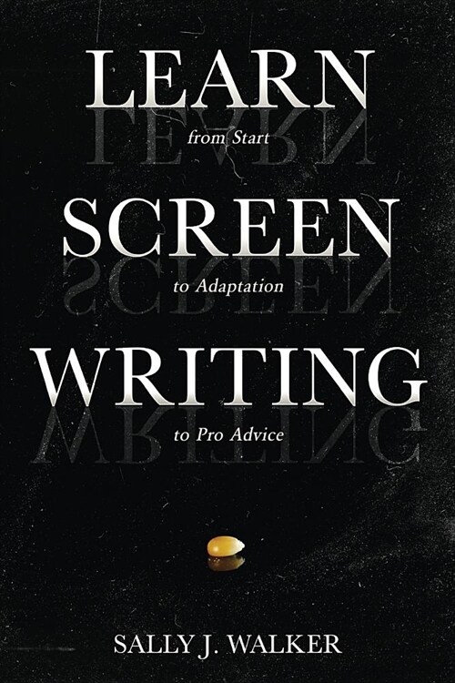 Learn Screenwriting: From Start to Adaptation to Pro Advice (Paperback)