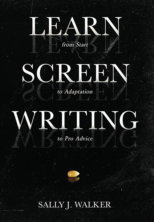 Learn Screenwriting: From Start to Adaptation to Pro Advice (Hardcover)