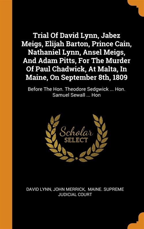 Trial of David Lynn, Jabez Meigs, Elijah Barton, Prince Cain, Nathaniel Lynn, Ansel Meigs, and Adam Pitts, for the Murder of Paul Chadwick, at Malta, (Hardcover)