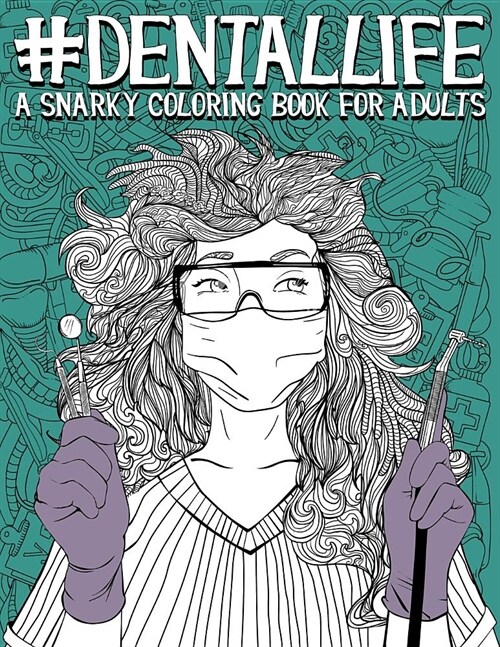 Dental Life: A Snarky Coloring Book for Adults: A Funny Adult Coloring Book for Dentists, Dental Hygienists, Dental Assistants, Den (Paperback)