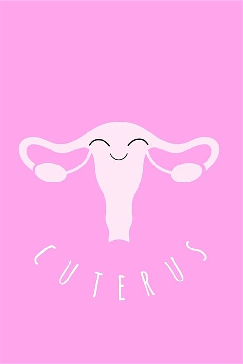 Cuterus: Midwife, Doula, Feminist, Obgyn, Gynecologist Notebook, Journal,6x9, College Ruled, Midwife Gifts, Midwifery Christmas (Paperback)