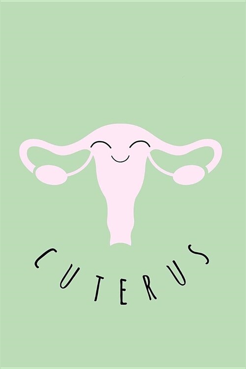 Cuterus: Midwife, Doula, Feminist, Obgyn, Gynecologist Notebook, Journal,6x9, College Ruled, Midwife Gifts, Midwifery Christmas (Paperback)