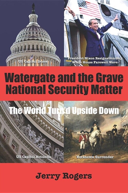 Watergate and the Grave National Security Matter: The World Turnd Upside Down (Paperback)