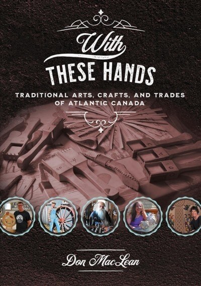 With These Hands: Traditional Arts, Crafts, and Trades of Atlantic Canada (Paperback)