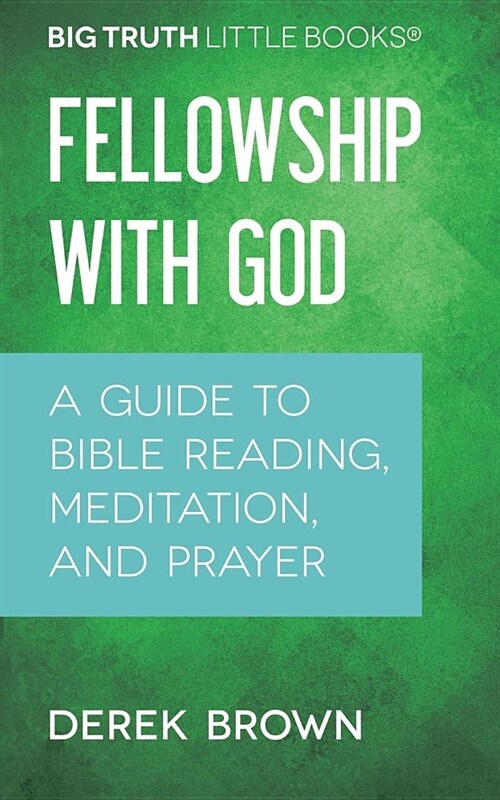 Fellowship with God: A Guide to Bible Reading, Meditation, and Prayer (Paperback)
