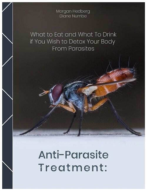 Anti-Parasite Treatment: What to Eat and What to Drink If You Wish to Detox Your Body from Parasites (Paperback)