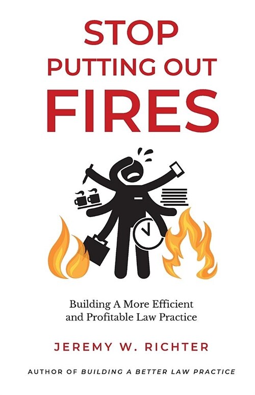 Stop Putting Out Fires: Building a More Efficient and Profitable Law Practice (Paperback)