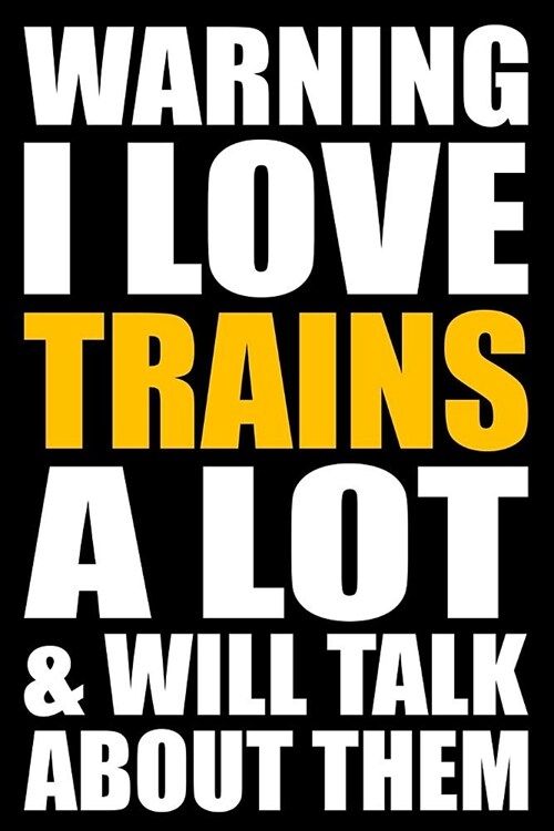 Warning I Love Trains a Lot and Will Talk about Them: Back to School Journal with a Trains Theme (Paperback)