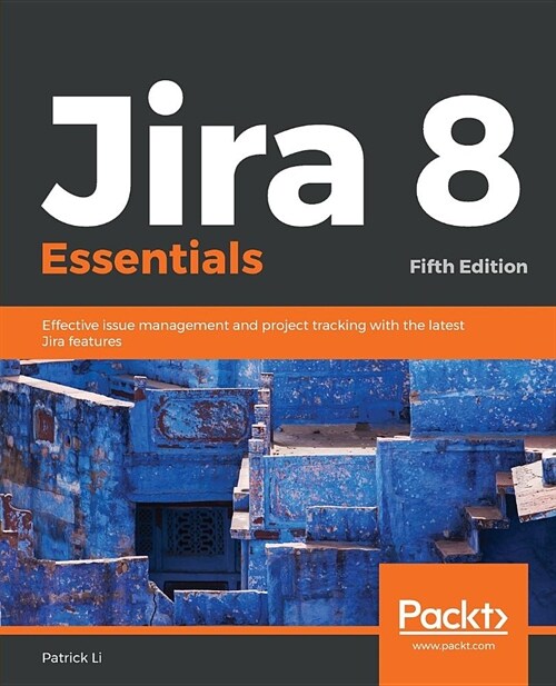 Jira 8 Essentials : Effective issue management and project tracking with the latest Jira features, 5th Edition (Paperback, 5 Revised edition)
