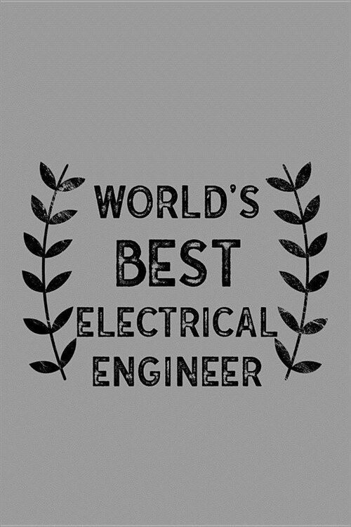 Worlds Best Electrical Engineer: Notebook, Journal or Planner Size 6 X 9 110 Lined Pages Office Equipment Great Gift Idea for Christmas or Birthday f (Paperback)