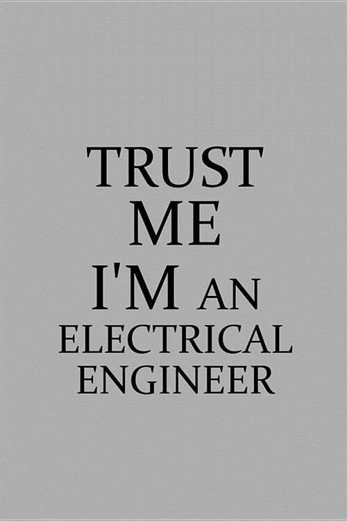 Trust Me Im an Electrical Engineer: Notebook, Journal or Planner Size 6 X 9 110 Lined Pages Office Equipment Great Gift Idea for Christmas or Birthda (Paperback)