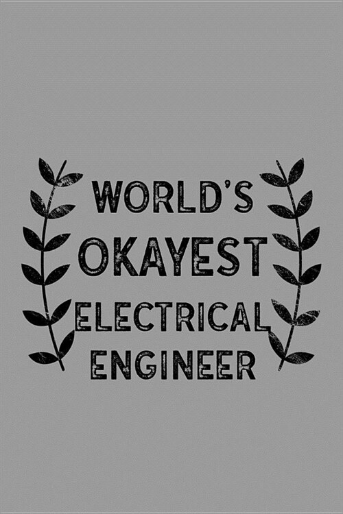 Worlds Okayest Electrical Engineer: Notebook, Journal or Planner Size 6 X 9 110 Lined Pages Office Equipment Great Gift Idea for Christmas or Birthda (Paperback)