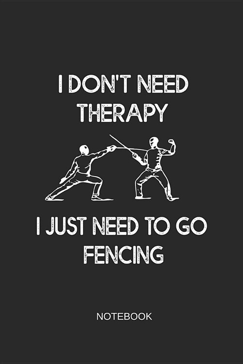 I Dont Need Therapy I Just Need to Go Fencing Notebook: Blank Lined Journal 6x9 - Fencing Training Book Sport Gift for Fencers (Paperback)