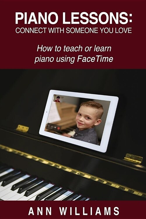 Piano Lessons: Connect with Someone You Love: How to Teach or Learn Piano Using Facetime (Paperback)
