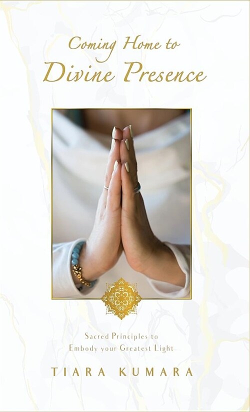 Coming Home to Divine Presence: Sacred Principles to Embody Your Greatest Light (Hardcover)