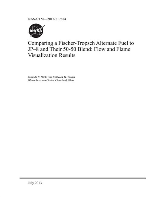 Comparing a Fischer-Tropsch Alternate Fuel to Jp-8 and Their 50-50 Blend: Flow and Flame Visualization Results (Paperback)