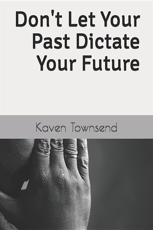 Dont Let Your Past Dictate Your Future (Paperback)