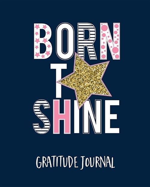Gratitude Journal: Born to Shine. One Minute Gratitude Journal for Kids. Daily Diary to Write the Things That Make You Happy (Custom Diar (Paperback)