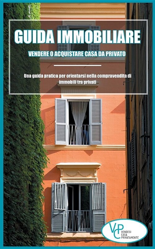 Guida Immobiliare: Vendere O Acquistare Casa Da Privato: Una Guida Pratica Per Orientarsi Nella Compravendita Di Immobili Tra Privati (Im (Paperback)