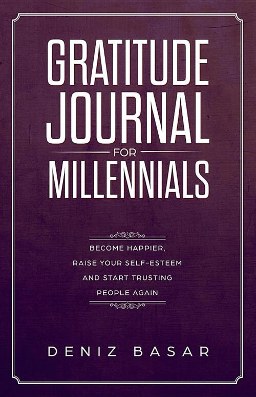 Gratitude Journal for Millennials: Become Happier, Raise Your Self-Esteem and Start Trusting People Again (Paperback)