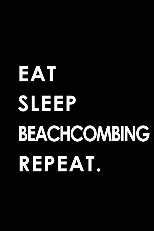 Eat Sleep Beachcombing Repeat: Blank Lined 6x9 Beachcombing Passion and Hobby Journal/Notebooks as Gift for the Ones Who Eat, Sleep and Live It Forev (Paperback)