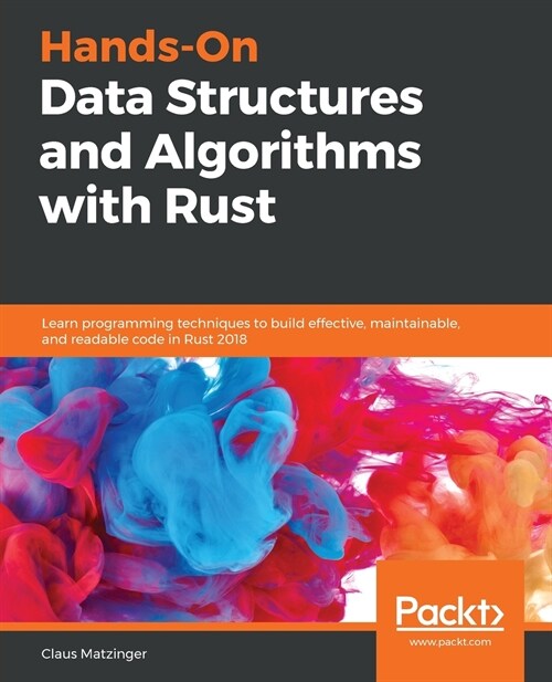 Hands-On Data Structures and Algorithms with Rust : Learn programming techniques to build effective, maintainable, and readable code in Rust 2018 (Paperback)
