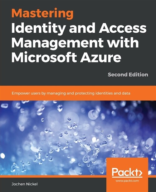 Mastering Identity and Access Management with Microsoft Azure : Empower users by managing and protecting identities and data, 2nd Edition (Paperback, 2 Revised edition)