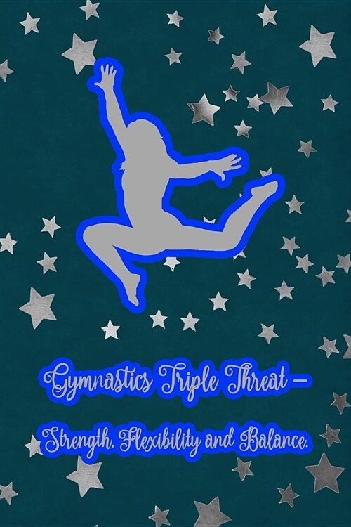 Gymnastics Triple Threat - Strength, Flexibility and Balance: Gymnastic Journal Notebook for Girl Gymnasts (Paperback)