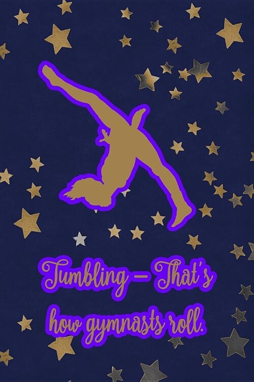 Tumbling - Thats How Gymnasts Roll.: Gymnastic Journal Notebook for Girl Gymnasts (Paperback)